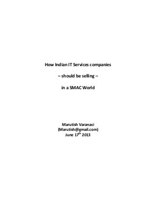 How Indian IT Services companies
– should be selling –
in a SMAC World
Marutish Varanasi
(Marutish@gmail.com)
June 17th
2013
 