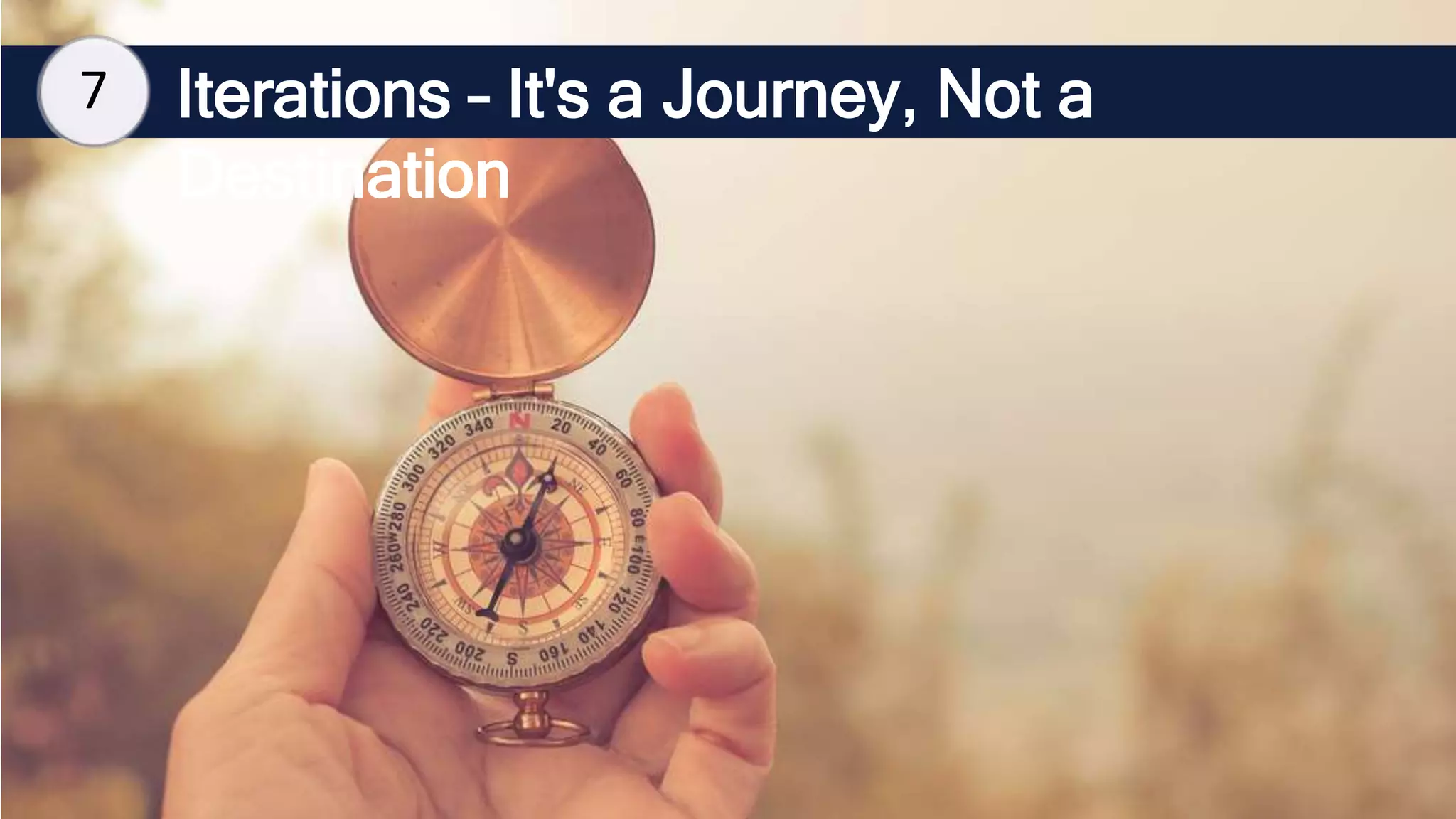 Iterations – It's a Journey, Not a
Destination
7
 