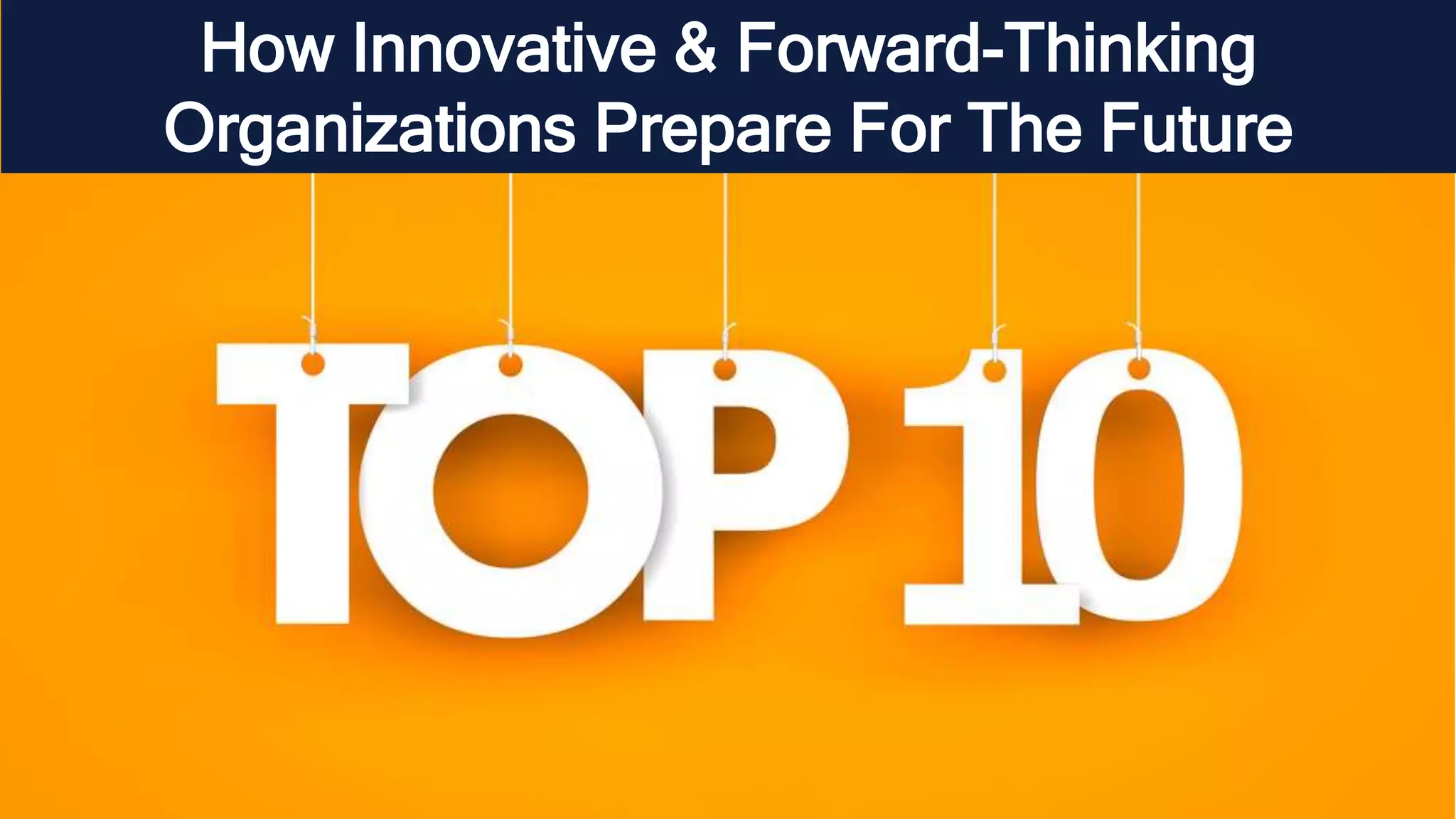 How Innovative & Forward-Thinking
Organizations Prepare For The Future
 