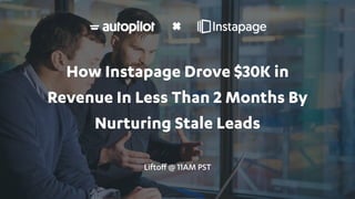 How Instapage Drove $30K in
Revenue In Less Than 2 Months By
Nurturing Stale Leads
Liftoﬀ @ 11AM PST
 