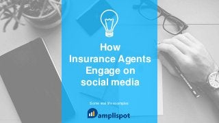 How
Insurance Agents
Engage on
social media
Some real life examples
 