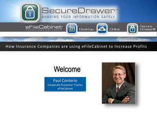 Welcome
How Insurance Companies are using eFileCabinet to Increase Profits
James Blaylock, CPA, CITPPaul Conterio
Corporate Presenter Trainer
eFileCabinet
July 30, 2014
11:00 AM MST
 