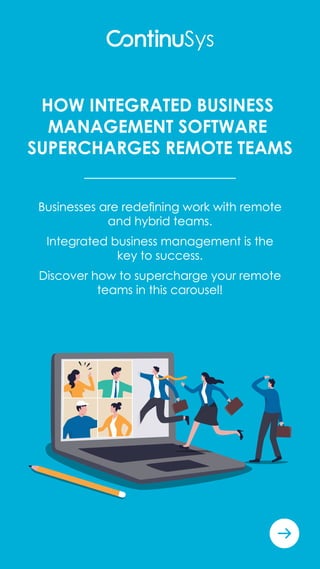 HOW INTEGRATED BUSINESS
MANAGEMENT SOFTWARE
SUPERCHARGES REMOTE TEAMS
Businesses are redeﬁning work with remote
and hybrid teams.
Integrated business management is the
key to success.
Discover how to supercharge your remote
teams in this carousel!
 