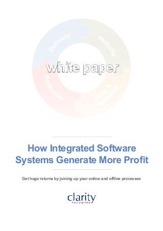 white paper




  How Integrated Software
Systems Generate More Profit
 Get huge returns by joining up your online and offline processes
 