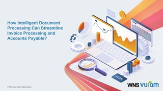 0
© WNS-Vuram 2023. All rights reserved.
© WNS-Vuram 2023. All rights reserved.
How Intelligent Document
Processing Can Streamline
Invoice Processing and
Accounts Payable?
 
