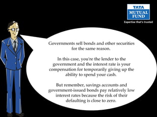 Governments sell bonds and other securities for the same reason.  In this case, you're the lender to the government and the interest rate is your compensation for temporarily giving up the ability to spend your cash.  But remember, savings accounts and government-issued bonds pay relatively low interest rates because the risk of their defaulting is close to zero.  