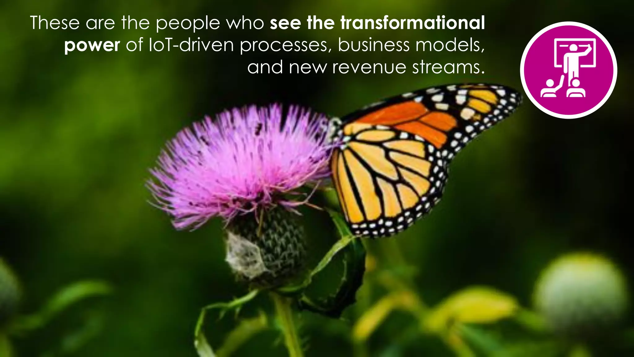 favoriot
These are the people who see the transformational
power of IoT-driven processes, business models,
and new revenue streams.
 