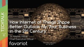 favoriot
How Internet of Things Shape
Better Outlook for Your Business
in the 21st Century
Dr. Mazlan Abbas
Chief Executive Officer
TECH TALK, VOLUME II
Oct. 24, 2017
 