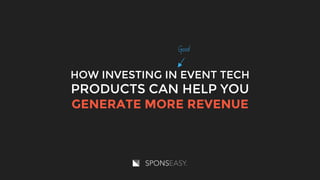 HOW INVESTING IN EVENT TECH
PRODUCTS CAN HELP YOU
GENERATE MORE REVENUE
 