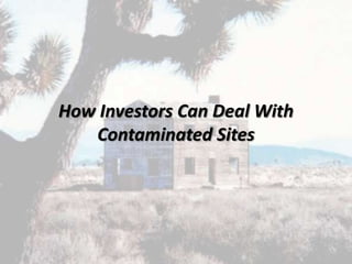 How Investors Can Deal With
Contaminated Sites
 