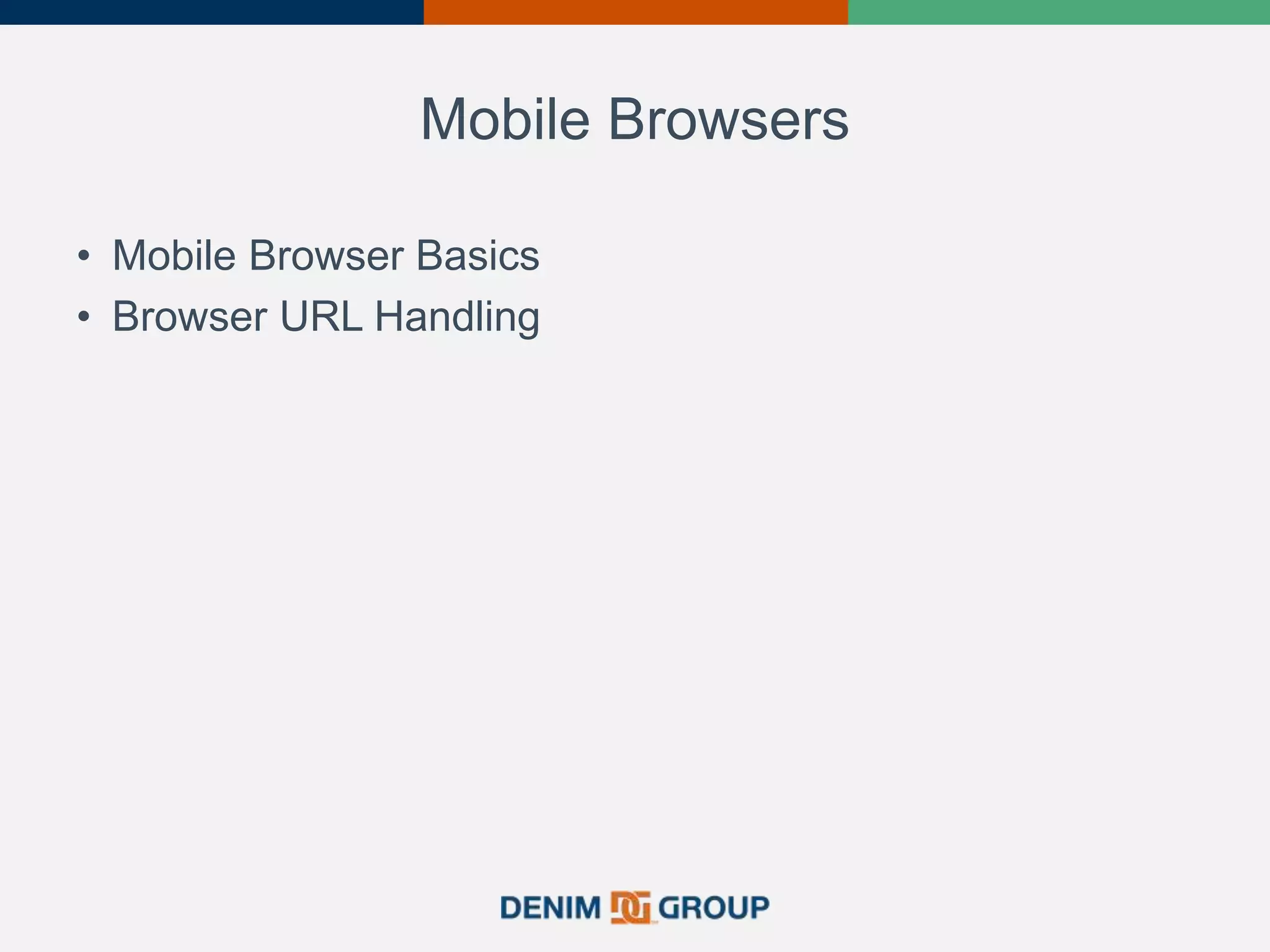 Mobile Browsers
• Mobile Browser Basics
• Browser URL Handling
 