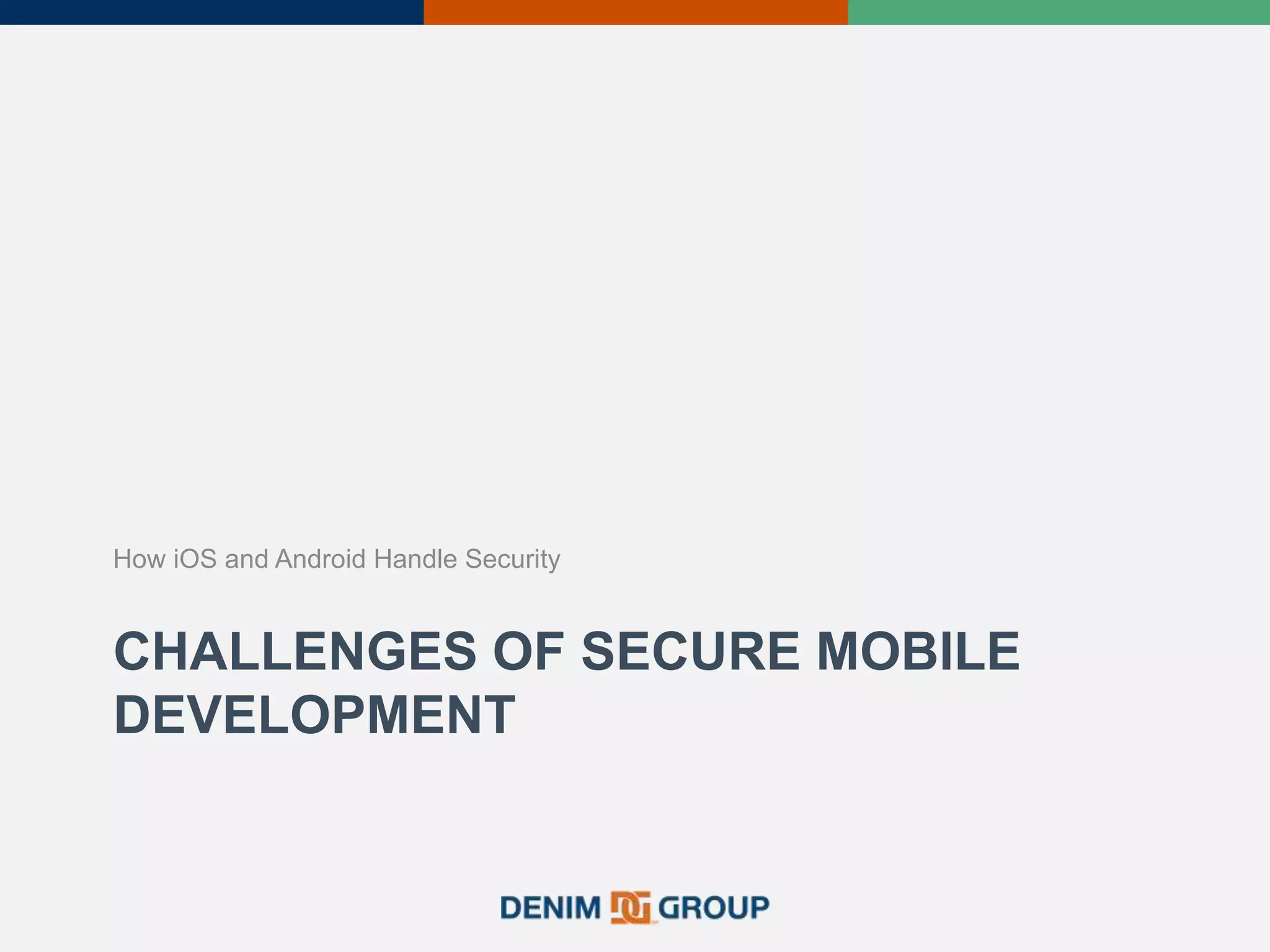 CHALLENGES OF SECURE MOBILE
DEVELOPMENT
How iOS and Android Handle Security
 