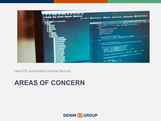 AREAS OF CONCERN
How iOS and Android Handle Security
 
