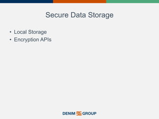 Secure Data Storage
• Local Storage
• Encryption APIs
 