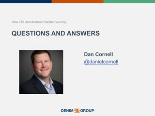 QUESTIONS AND ANSWERS
How iOS and Android Handle Security
Dan Cornell
@danielcornell
 
