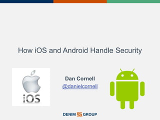 How iOS and Android Handle Security
Dan Cornell
@danielcornell
 