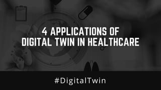 4 APPLICATIONS OF
DIGITAL TWIN IN HEALTHCARE
#DigitalTwin
 