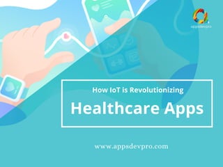 How IoT is Revolutionizing
Healthcare Apps
www.appsdevpro.com
 