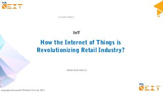Copyrights Reserved @TVS Next Pvt. Ltd. 2017
How the Internet of Things is
Revolutionizing Retail Industry?
IoT
FUTURE READY
www.tvsnext.io
 