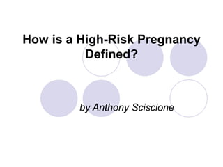 How is a High-Risk Pregnancy
          Defined?



        by Anthony Sciscione
 
