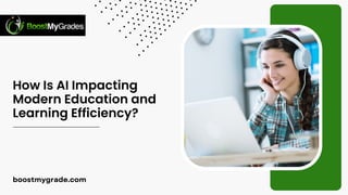 How Is AI Impacting
Modern Education and
Learning Efficiency?
boostmygrade.com
 