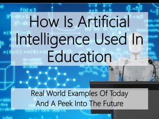 How Is Artificial
Intelligence Used In
Education
Real World Examples Of Today
And A Peek Into The Future
 