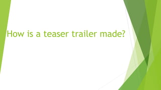How is a teaser trailer made?
 
