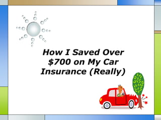 How I Saved Over
  $700 on My Car
Insurance (Really)
 