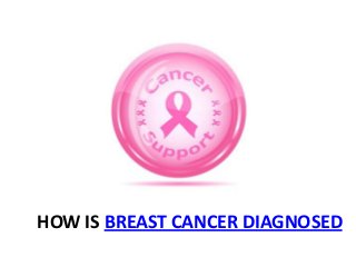 HOW IS BREAST CANCER DIAGNOSED
 