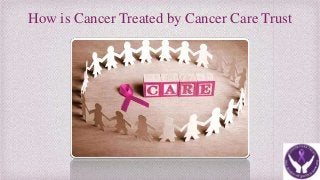How is Cancer Treated by Cancer Care Trust
 