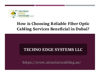 How is Choosing Reliable Fiber Optic
Cabling Services Beneficial in Dubai?
TECHNO EDGE SYSTEMS LLC
https://www.structurecabling.ae/
 