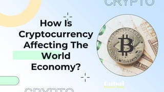 How Is
Cryptocurrency
Affecting The
World
Economy?
 