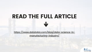 READ THE FULL ARTICLE
https://www.datatobiz.com/blog/data-science-in-
manufacturing-industry/
 