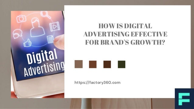 HOW IS DIGITAL
ADVERTISING EFFECTIVE
FOR BRAND'S GROWTH?
https://factory360.com
 