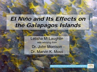 El Niño and Its Effects on
the Galapagos Islands
Letisha McLaughlin
with advising from
Dr. John Morrison
Dr. Marvin K. Moss
 