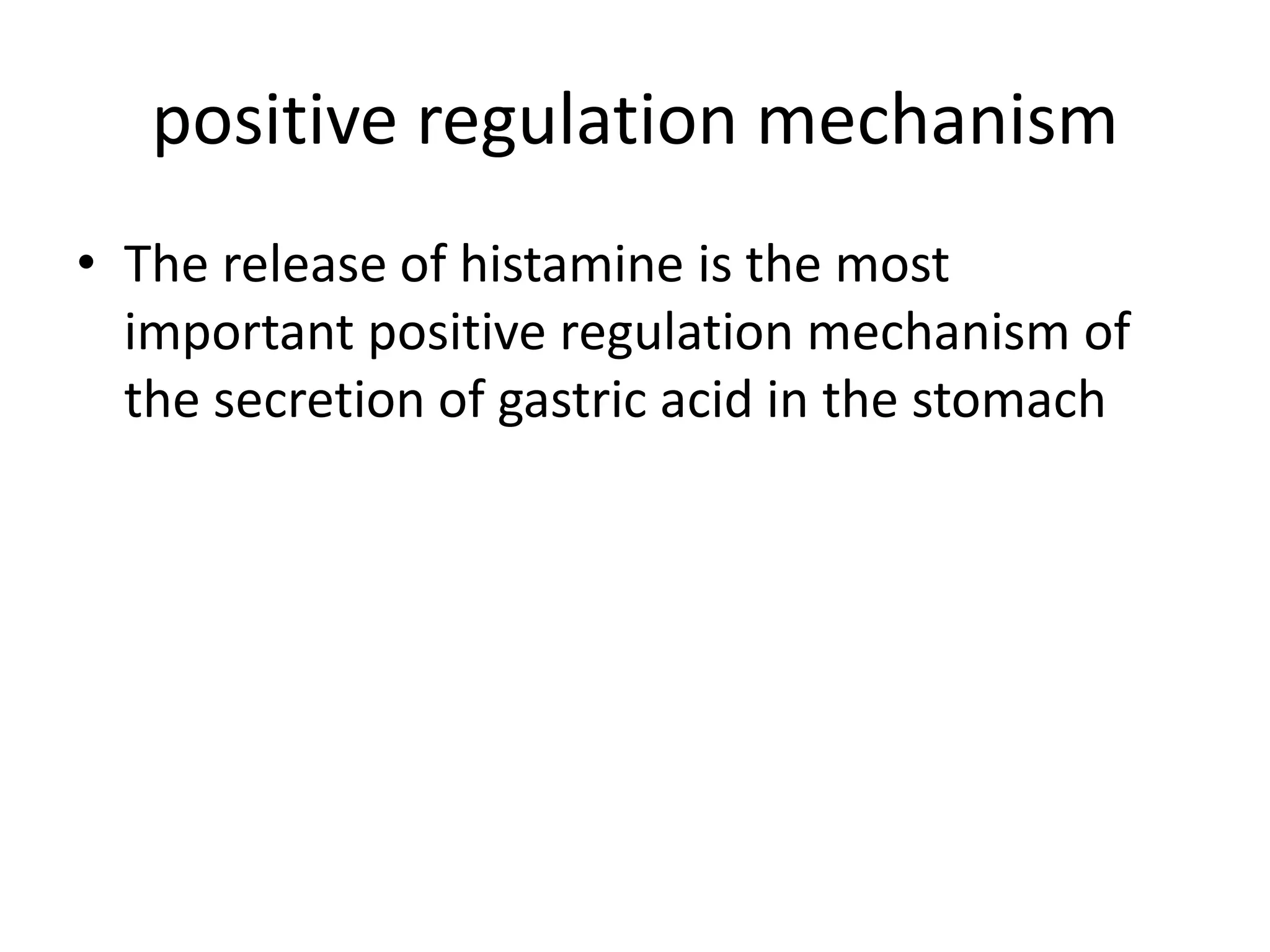 positive regulation mechanism
• The release of histamine is the most
  important positive regulation mechanism of
  the secretion of gastric acid in the stomach
 