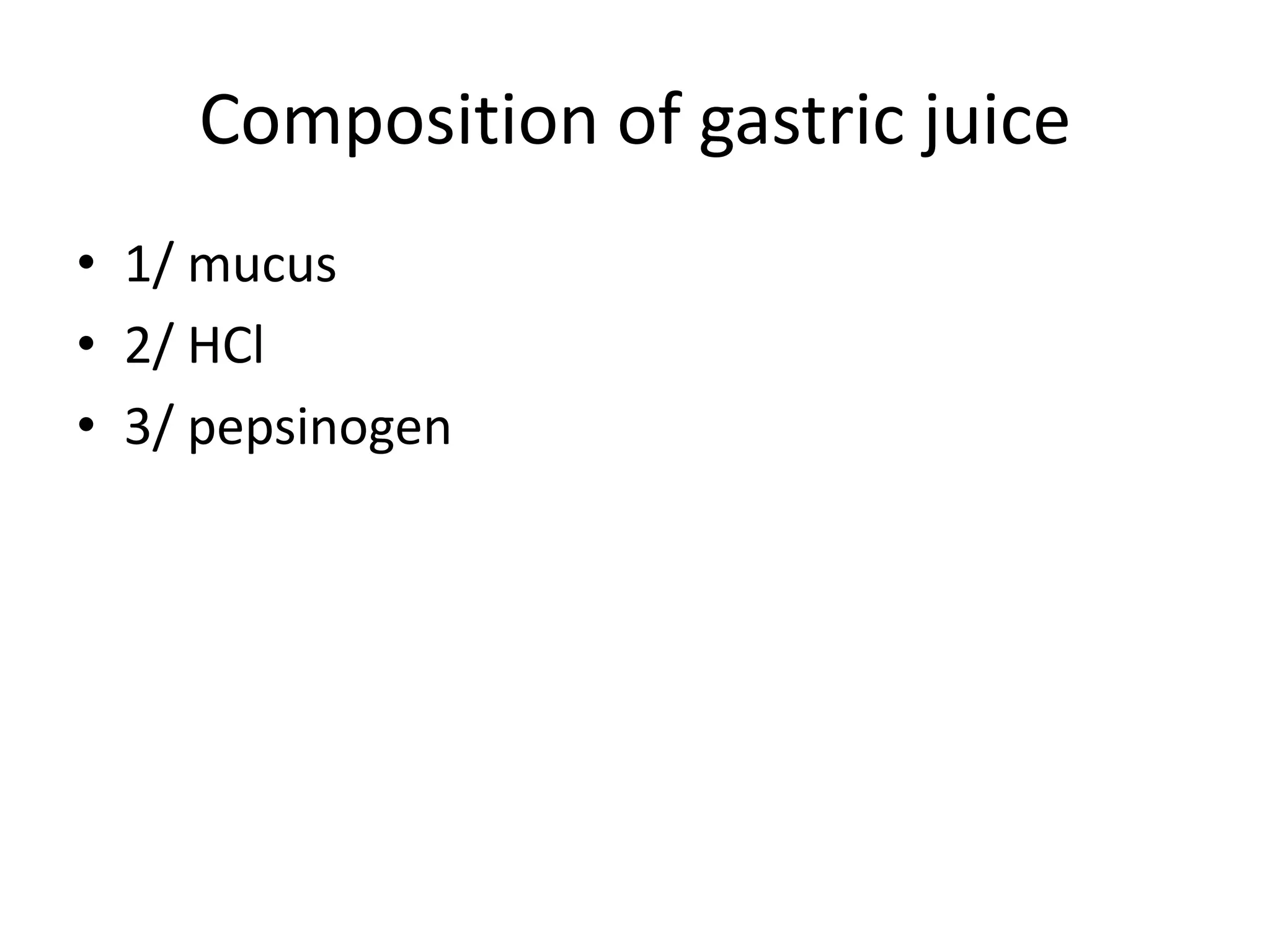Composition of gastric juice
• 1/ mucus
• 2/ HCl
• 3/ pepsinogen
 