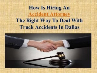 How Is Hiring An
Accident Attorney
The Right Way To Deal With
Truck Accidents In Dallas
 