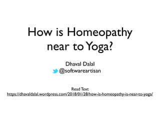 How is Homeopathy
near toYoga?
Dhaval Dalal
@softwareartisan
Read Text
https://dhavaldalal.wordpress.com/2018/01/28/how-is-homeopathy-is-near-to-yoga/
 