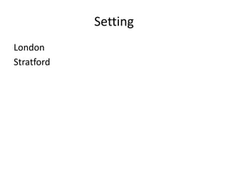 Setting
London
Stratford
 