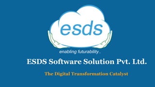 ESDS Software Solution Pvt. Ltd.
The Digital Transformation Catalyst
 
