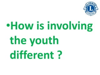 •How is involving
 the youth
 different ?
 