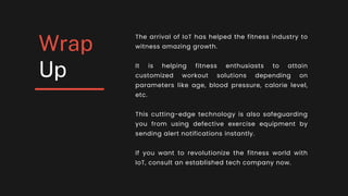 The arrival of IoT has helped the fitness industry to
witness amazing growth.
It is helping fitness enthusiasts to attain
...