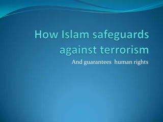 How Islam safeguards against terrorism And guarantees  human rights 