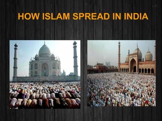 HOW ISLAM SPREAD IN INDIA
 