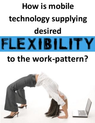 How is mobile
technology supplying
desired
to the work-pattern?
 