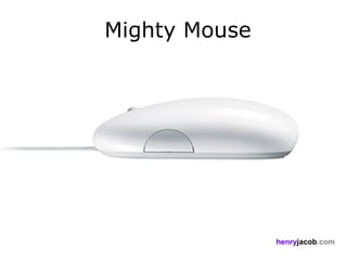 Mighty Mouse




               henryjacob.com
 