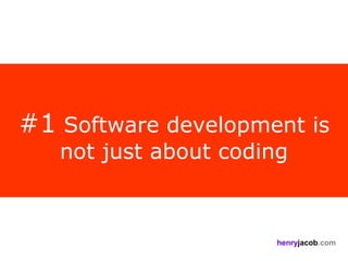 #1 Software development is
   not just about coding



                      henryjacob.com
 