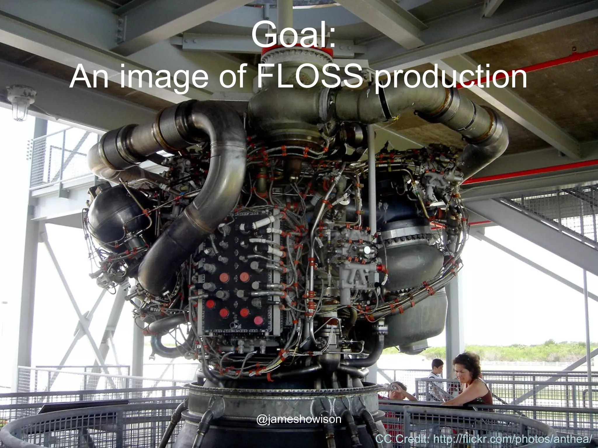 Goal:
An image of FLOSS production
CC Credit: http://flickr.com/photos/anthea/
@jameshowison
 