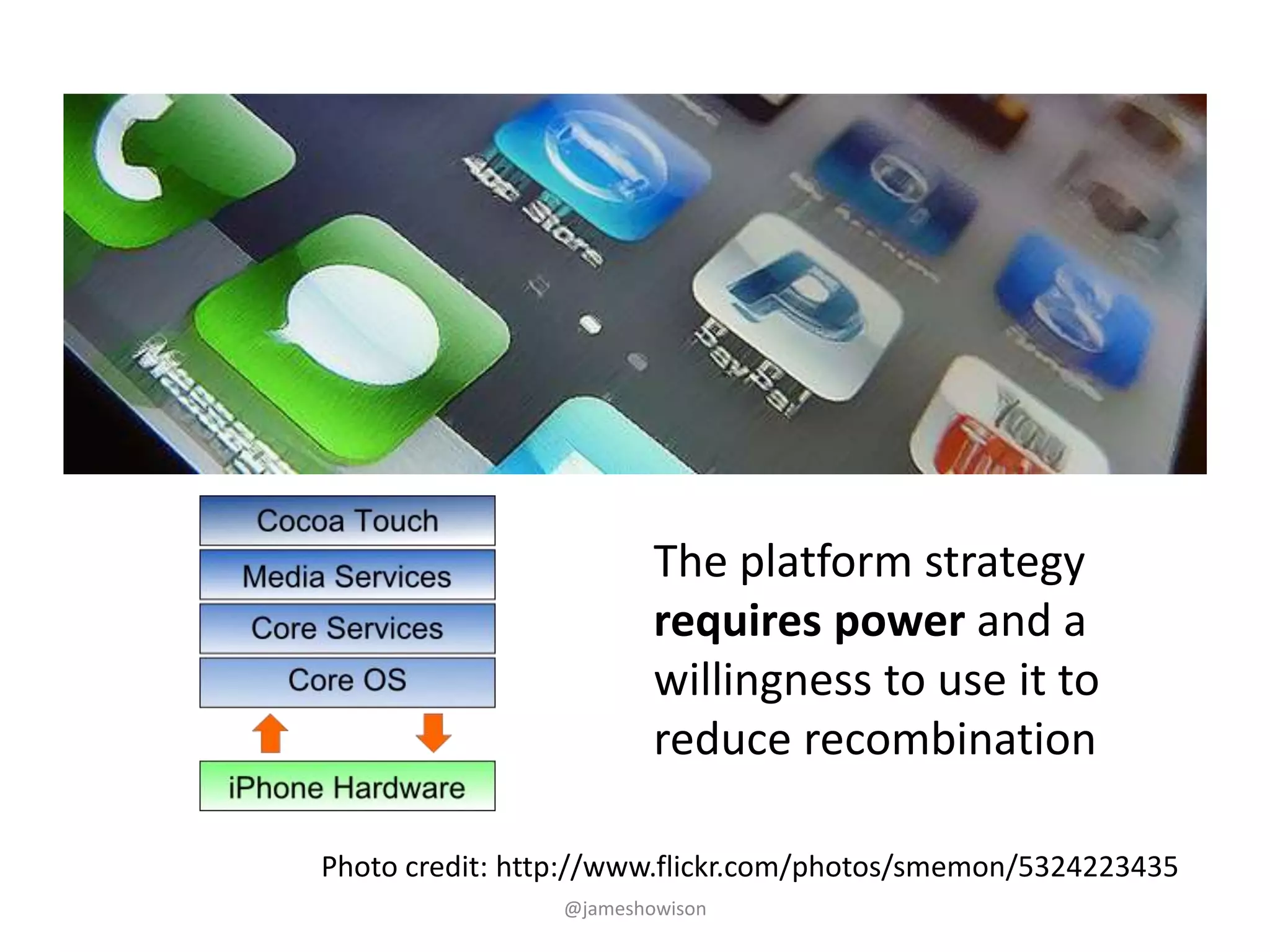 Photo credit: http://www.flickr.com/photos/smemon/5324223435
The platform strategy
requires power and a
willingness to use it to
reduce recombination
@jameshowison
 
